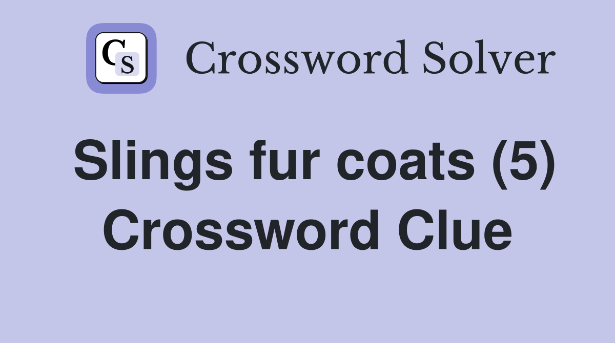 Slings fur coats (5) Crossword Clue Answers Crossword Solver